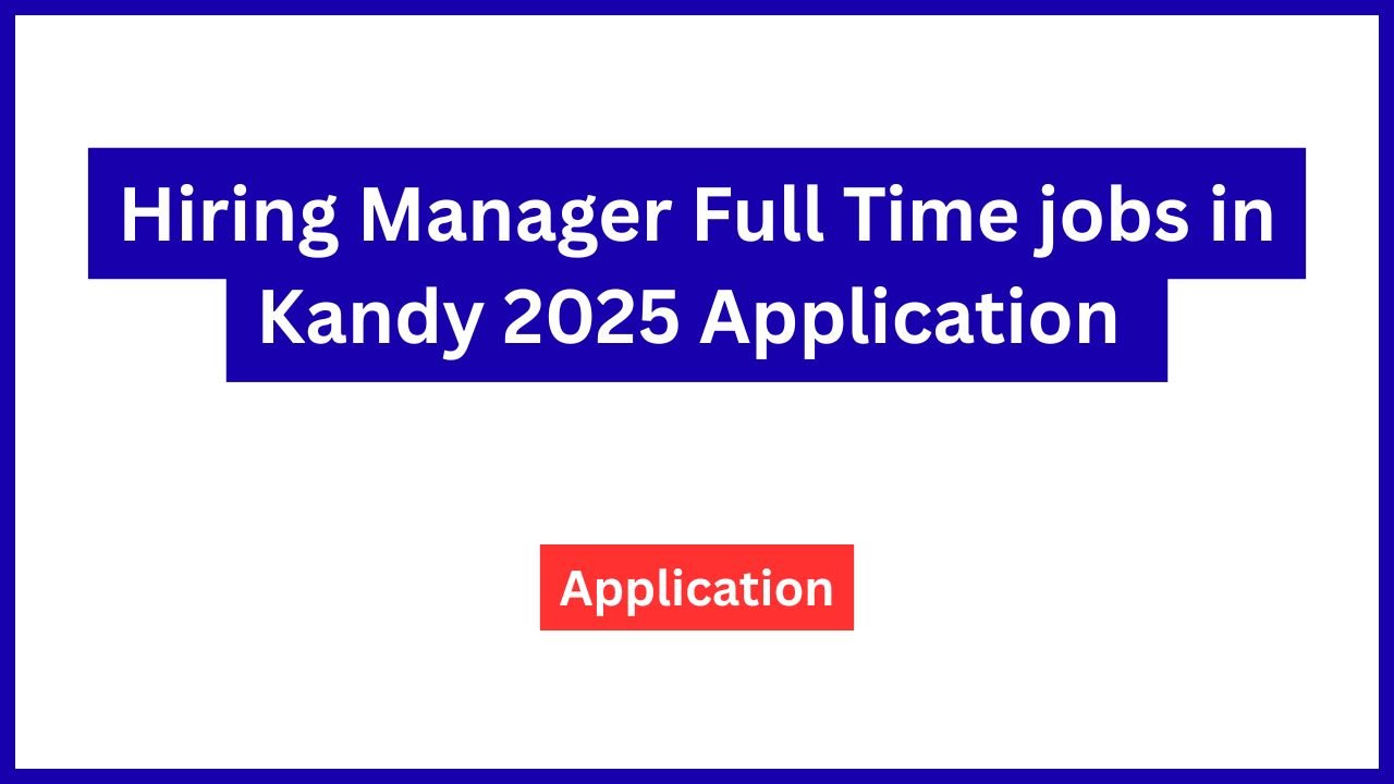 Hiring Manager Full Time jobs in Kandy 2025 Application